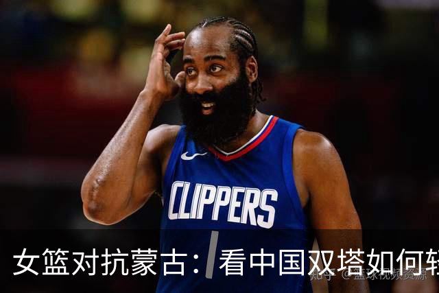 女篮对抗蒙古：看中国双塔如何轻松取胜！