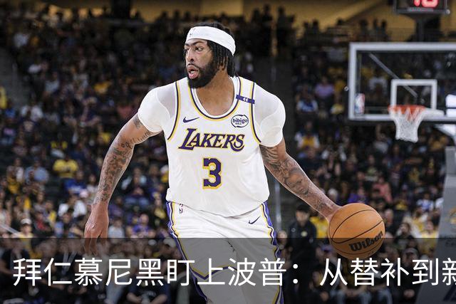拜仁慕尼黑盯上波普：从替补到新机会的转身