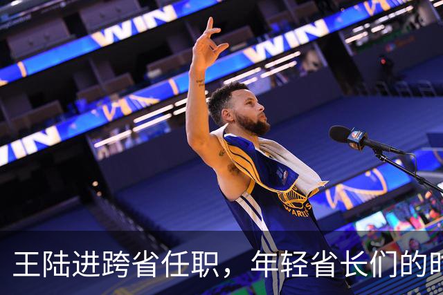 王陆进跨省任职，年轻省长们的时代即将来临！