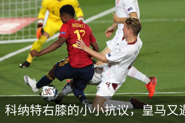 科纳特右膝的小小抗议，皇马又遇伤病挑战
