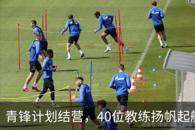 青锋计划结营，40位教练扬帆起航欧陆征程！
